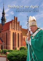 Budujcie na skale”. 25 lat po wizycie Jana Pawła II w Pelplinie (6.06.1999– 6.06.2024) - Opracowanie zbiorowe