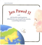 Jan Paweł II czyli jak Karolek został papieżem, kilkadziesiąt razy okrążył kulę ziemską i został błogosławionym - Joanna Krzyżanek