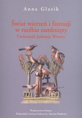 Świat wierzeń i fantazji w rzeźbie zamknięty... - Anna Glazik
