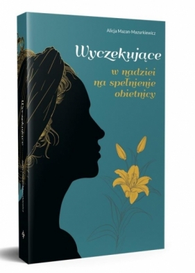 Wyczekujące. W nadziei na spełnienie obietnicy - Alicja Mazan-Mazurkiewicz