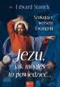 Jezu Jak mogłeś to powiedzieć… Szokujące wersety Ewangelii - Edward Staniek