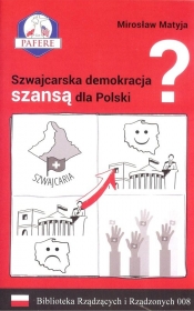 Szwajcarska demokracja szansą dla Polski? Biblioteka Rządzących i Rządzonych. Tom 8 - Matyja Mirosław