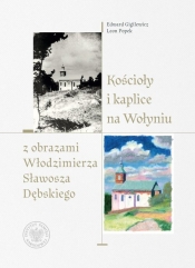 Kościoły i kaplice na Wołyniu z obrazami Włodzimierza Sławosza Dębskiego - Popek Leon, Gigilewicz Edward