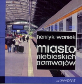 Miasto niebieskich tramwajów - Waniek Henryk