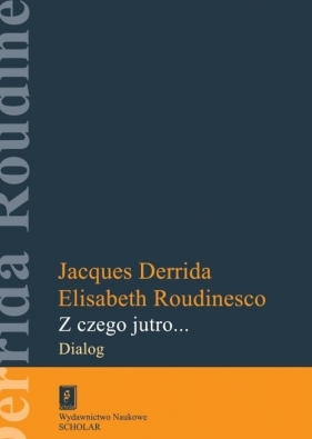 Z czego jutro... - Roudinesco Elisabeth, Derrida Jacques