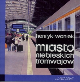 Miasto niebieskich tramwajów - Henryk Waniek