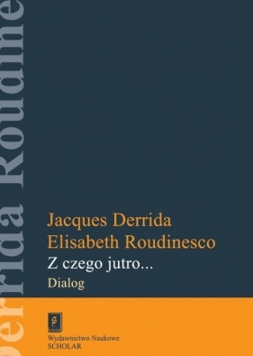 Z czego jutro... - Elisabeth Roudinesco, Jacques Derrida