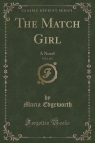 The Match Girl, Vol. 1 of 3 A Novel (Classic Reprint) Edgeworth Maria