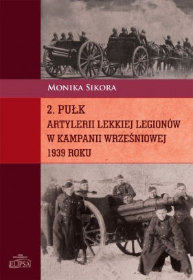 2 pułk artylerii lekkiej Legionów w kampanii wrześniowej 1939 roku - Sikora Monika