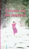 Unosić się do marzeń Jagiełło Teresa