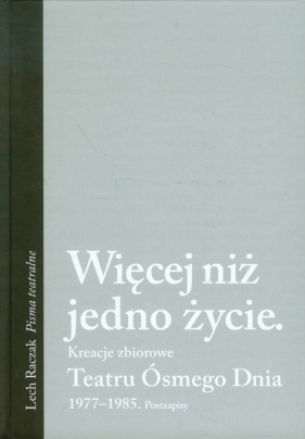 Więcej niż jedno życie Kreacje zbiorowe Teatru Ósmego Dnia - Raczak Lech