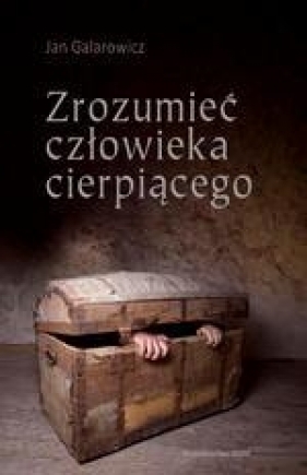 Zrozumieć człowieka cierpiącego - Galarowicz Jan