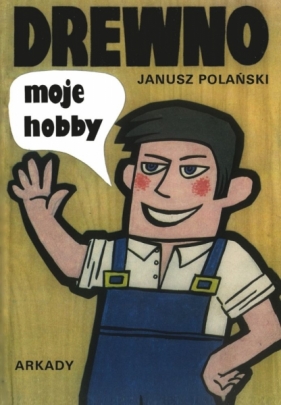 Drewno moje hobby - Polański Janusz