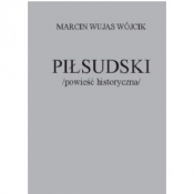 Piłsudski powieść historyczna - Marcin Wójcik