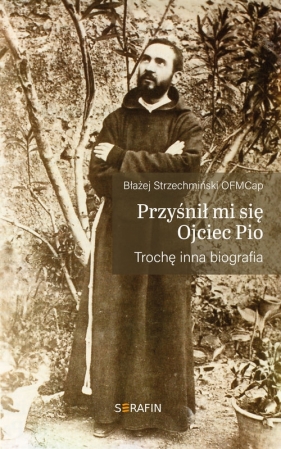 Przyśnił mi sie Ojciec Pio - Błażej Strzechmiński