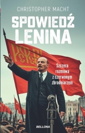 Spowiedź Lenina. Szczera rozmowa z czerwonym zbrodniarzem - Christopher Macht