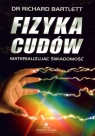 Fizyka cudów Materializując świadomość Bartlett Richard