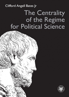 The Centrality of the Regime for Political Science - Clifford Angell Bates