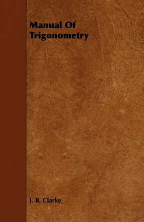Manual of Trigonometry - Clarke J. B.