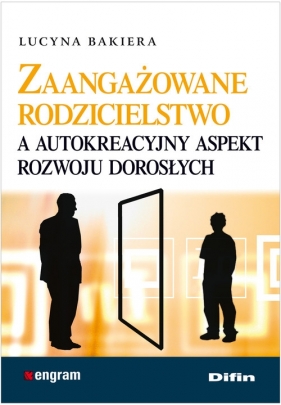 Zaangażowane rodzicielstwo a autokreacyjny aspekt rozwoju dorosłych - Lucyna Bakiera