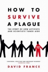 How to Survive a Plague The Story of How Activists and Scientists Tamed France David