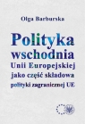 Polityka wschodnia Unii Europejskiej jako część składowa polityki Olga Barburska