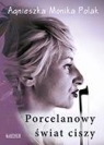 Porcelanowy świat ciszy Agnieszka Monika Polak