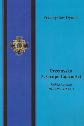 Przemyska 3 Grupa Łączności Krótka historia III 1929 - XII 1931 - Przemysław Dymek