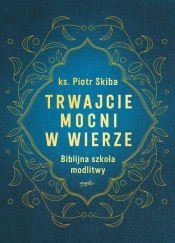 Trwajcie mocni w wierze - Piotr Skiba