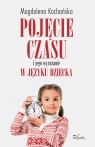 Pojęcie czasu i jego wyrażanie w języku dziecka Magdalena Kochańska