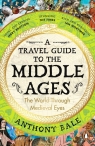 A Travel Guide to the Middle Ages Anthony Bale