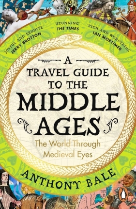 A Travel Guide to the Middle Ages - Bale, Anthony