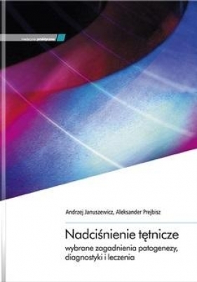 Nadciśnienie tętnicze - wybrane zagadnienia.. - Andrzej Januszewicz, Aleksander Prejbisz