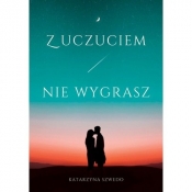 Z uczuciem nie wygrasz - Katarzyna Szwedo