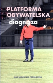 Platforma Obywatelska. Diagnoza - Monika Kostaszuk-Romanowska, Jan Osiecki, Tomasz Olczyk, Adam Grzegorczyk, Maciej Białecki, Adam Kościańczuk, Krzysztof Kubiak