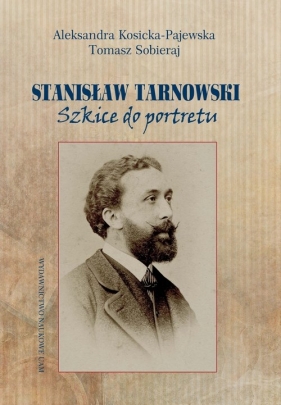 Stanisław Tarnowski Szkice do portretu - Kosicka-Pajewska Aleksandra, Sobieraj Tomasz