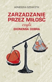 Zarządzanie przez miłość czyli ekonomia dobra