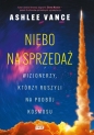 Niebo na sprzedaż. Wizjonerzy, którzy ruszyli na podbój kosmosu - Ashlee Vance