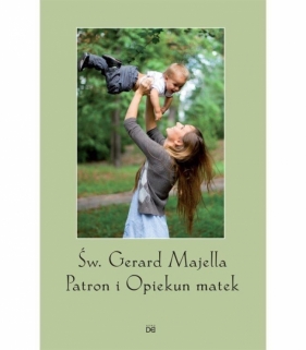 św. Gerard Majella Patron i Opiekun Matek w.2 - Opracowanie zbiorowe