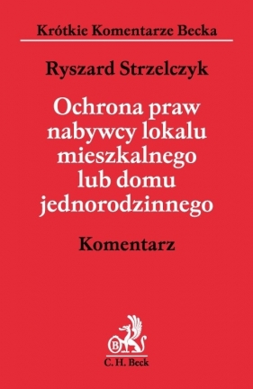 Ochrona praw nabywcy lokalu mieszkalnego lub domu jednorodzinnego Komentarz - Strzelczyk Ryszard