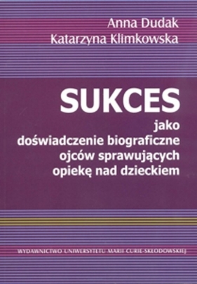 Sukces jako doświadczenie biograficzne ojców sprawujących opiekę nad dzieckiem - Dudak Anna, Klimkowska Katarzyna