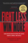 Fight Less, Win More. How Master Negotiators Influence Hearts, Minds, And Deals Jonathan B. Smith
