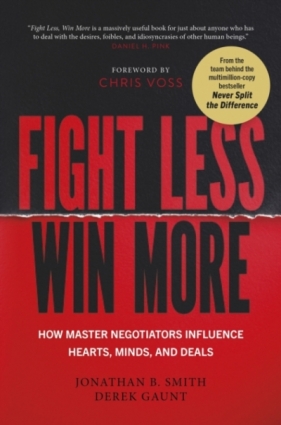 Fight Less, Win More. How Master Negotiators Influence Hearts, Minds, And Deals - Jonathan B. Smith