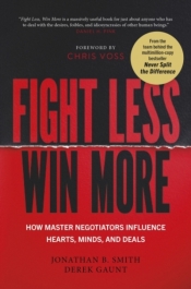 Fight Less, Win More. How Master Negotiators Influence Hearts, Minds, And Deals - Jonathan B. Smith