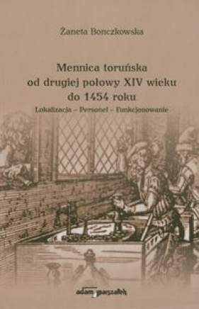 Mennica toruńska od drugiej połowy XIV wieku do 1454 roku - Żaneta Bonczkowska