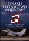 Polskie lotnictwo wojskowe 1945-2010 Rozwój, organizacja, katastrofy Zieliński Józef