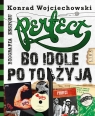 Perfect. Bo idole po to żyją Konrad Wojciechowski