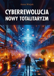 Cyberrewolucja Nowy totalitaryzm - Wiejak Anna