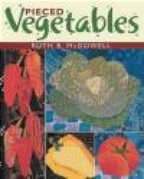 Pieced Vegetables Ruth B. McDowell, R McDowell