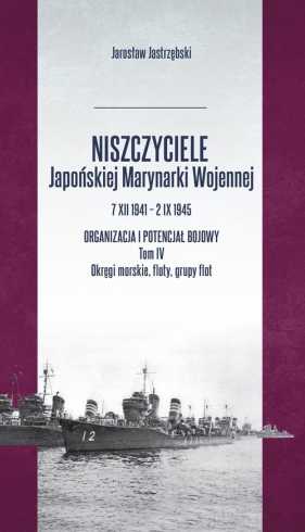 Niszczyciele Japońskiej Marynarki Wojennej 7 XII 1941 - 2 IX 1945 Tom 4 / Inforteditions - Jastrzębski Jarosław